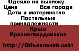 Одеяло на выписку › Цена ­ 3 000 - Все города Дети и материнство » Постельные принадлежности   . Крым,Красногвардейское